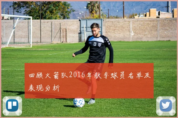 回顾火箭队2016年秋季球员名单及表现分析